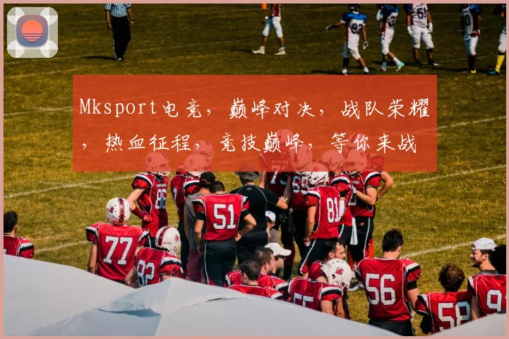 Mksport电竞，巅峰对决，战队荣耀，热血征程，竞技巅峰，等你来战，三军对垒，共赴电竞盛宴
